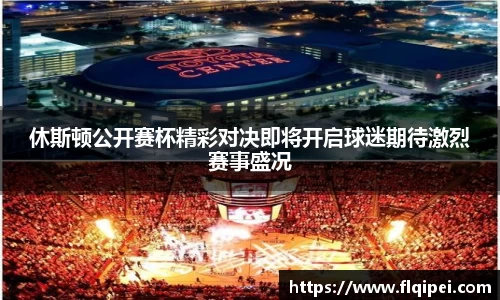 休斯顿公开赛杯精彩对决即将开启球迷期待激烈赛事盛况